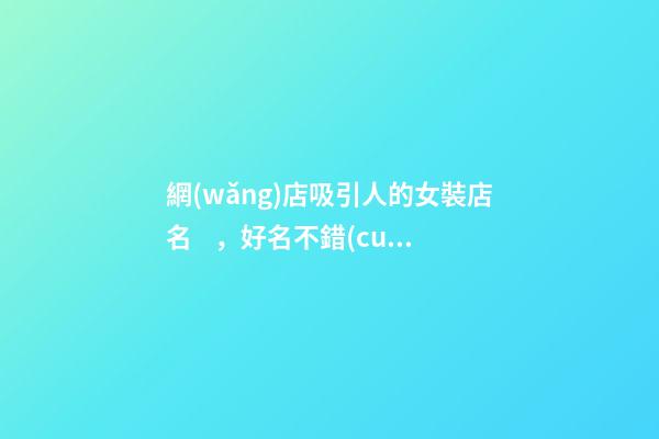 網(wǎng)店吸引人的女裝店名，好名不錯(cuò)過(guò)！-第1張-店鋪起名-玄機(jī)派